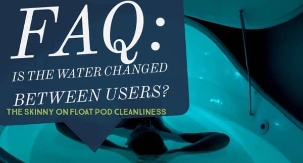 How Often Do You Change The Water In Float Pod?